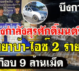 บึงกาฬ-กองกำลังสุรศักดิ์มนตรีจับยาบ้า-ไอซ์ 2 ราย เกือบ 9 ล้านเม็ด