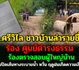 อ.ศรีวิไล ชาวบ้านล่ารายชื่อร้อง ศูนย์ดำรงธรรม สอบผู้ใหญ่บ้าน ถมดินปิดเส้นทางระบายน้ำ